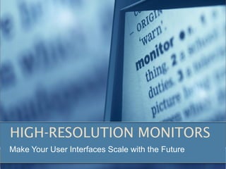 HIGH-RESOLUTION MONITORS
Make Your User Interfaces Scale with the Future
 
