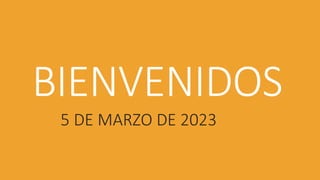 BIENVENIDOS
5 DE MARZO DE 2023
 