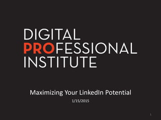 Maximizing Your LinkedIn Potential
1/15/2015
1
 