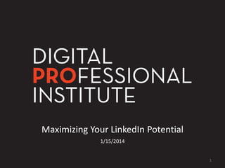 Maximizing Your LinkedIn Potential
1/15/2014
1
 
