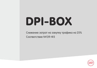 DPI-BOX
Снижение затрат на закупку трафика на 25%
Соответствие №139-ФЗ
 
