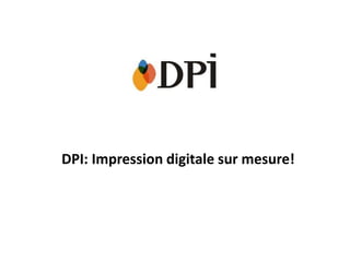 DPI: Impression digitale sur mesure!
 