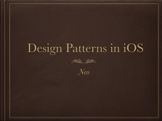 Design Patterns in iOS
Neo
 