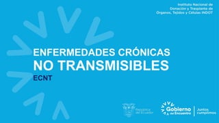ENFERMEDADES CRÓNICAS
NO TRANSMISIBLES
ECNT
 