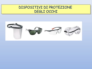 DISPOSITIVI DI PROTEZIONE
DEGLI OCCHI
DISPOSITIVI DI PROTEZIONE
DEGLI OCCHI
 