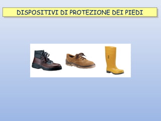 DISPOSITIVI DI PROTEZIONE DEI PIEDIDISPOSITIVI DI PROTEZIONE DEI PIEDI
 