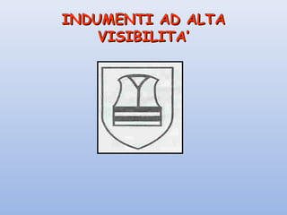 INDUMENTI AD ALTAINDUMENTI AD ALTA
VISIBILITA’VISIBILITA’
 