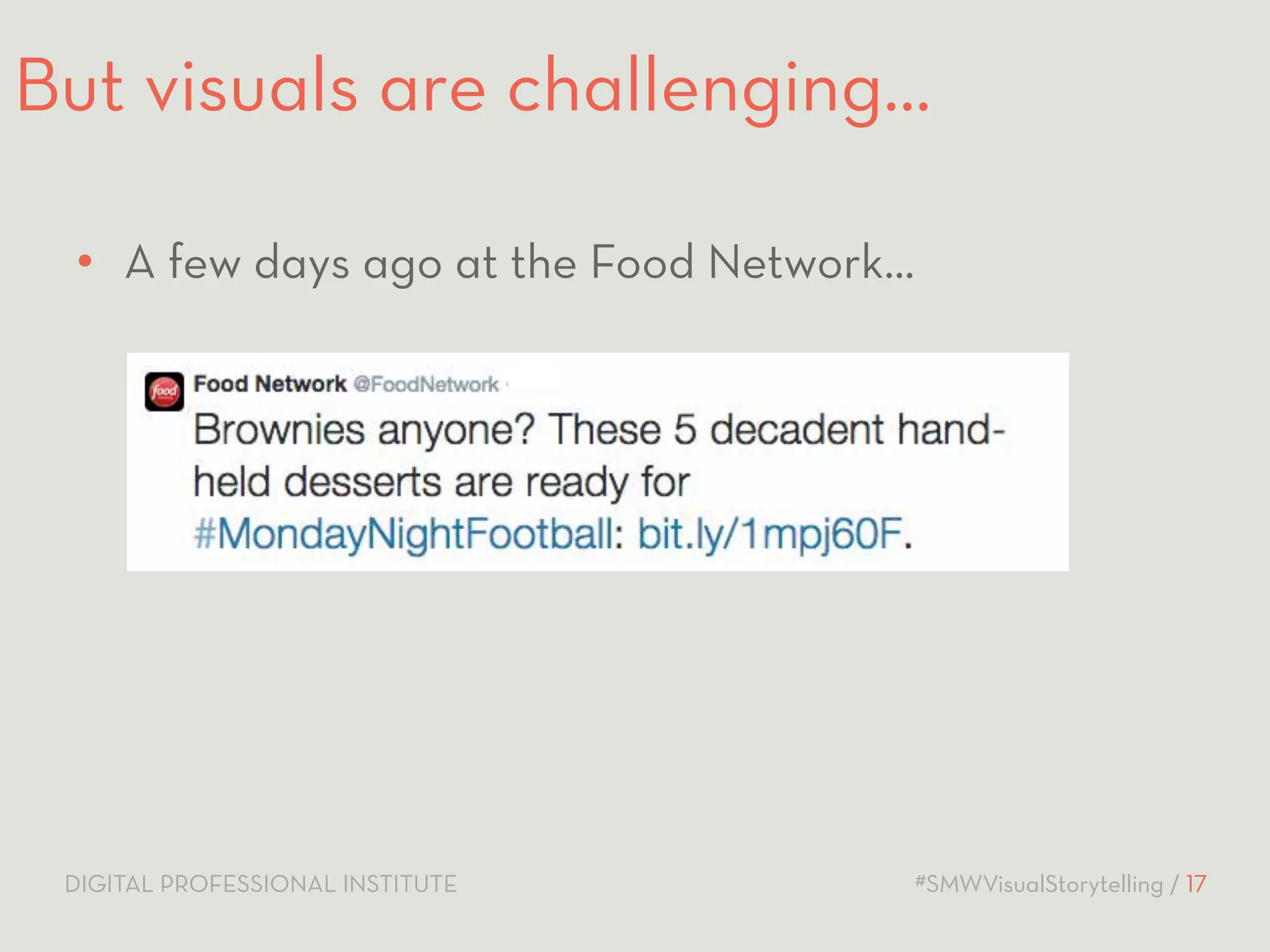 But visuals are challenging… 
• A few days ago at the Food Network… 
DIGITAL PROFESSIONAL INSTITUTE #SMWVisualStorytelling / 17 
 