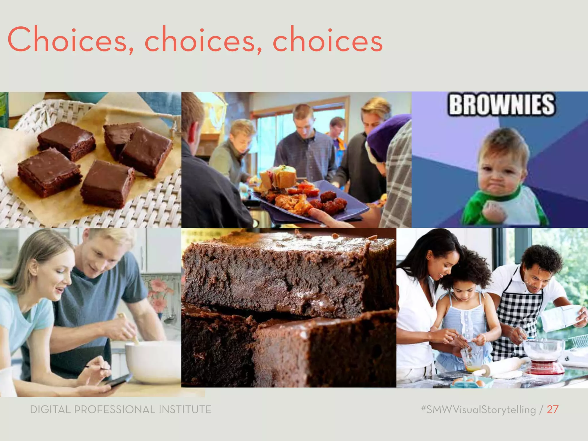 Choices, choices, choices 
DIGITAL PROFESSIONAL INSTITUTE #SMWVisualStorytelling / 27 
 