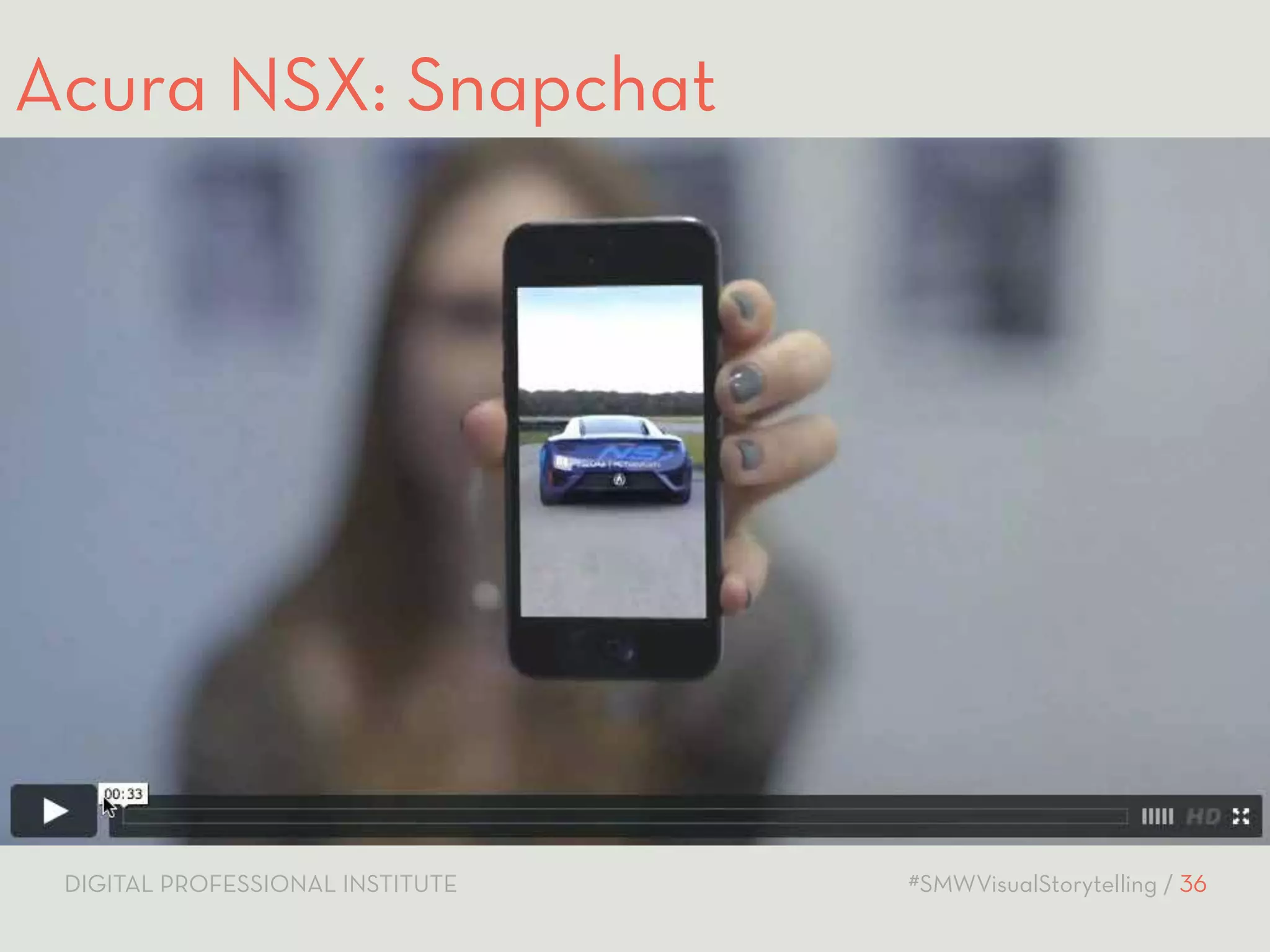 Acura NSX: Snapchat 
DIGITAL PROFESSIONAL INSTITUTE #SMWVisualStorytelling / 36 
 