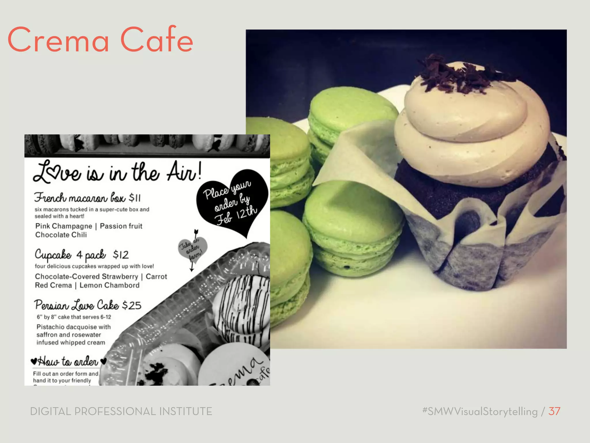 Crema Cafe 
DIGITAL PROFESSIONAL INSTITUTE #SMWVisualStorytelling / 37 
 