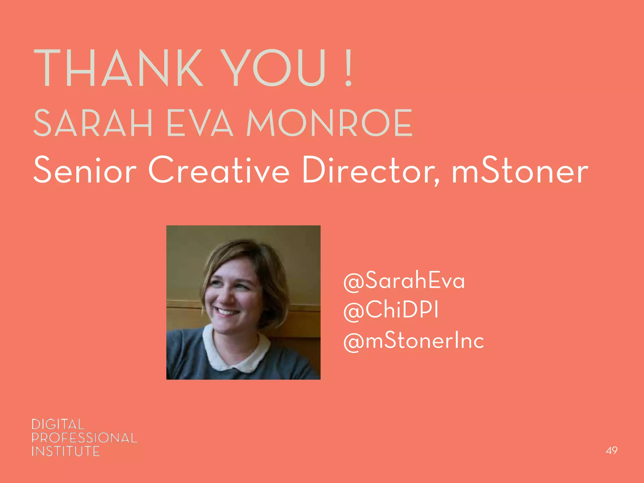 THANK YOU ! 
SARAH EVA MONROE 
Senior Creative Director, mStoner 
@SarahEva 
@ChiDPI 
@mStonerInc 
49 
