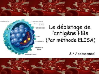 S/A 
Le dépistage de 
l’antigène HBs 
(Par méthode ELISA) 
LL 
S / Abdessemed 
 