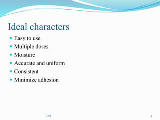 Ideal characters
Easy to use
Multiple doses
Moisture
Accurate and uniform
Consistent
Minimize adhesion
3DPI
