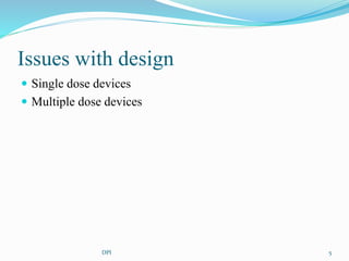 Issues with design
Single dose devices
Multiple dose devices
5DPI