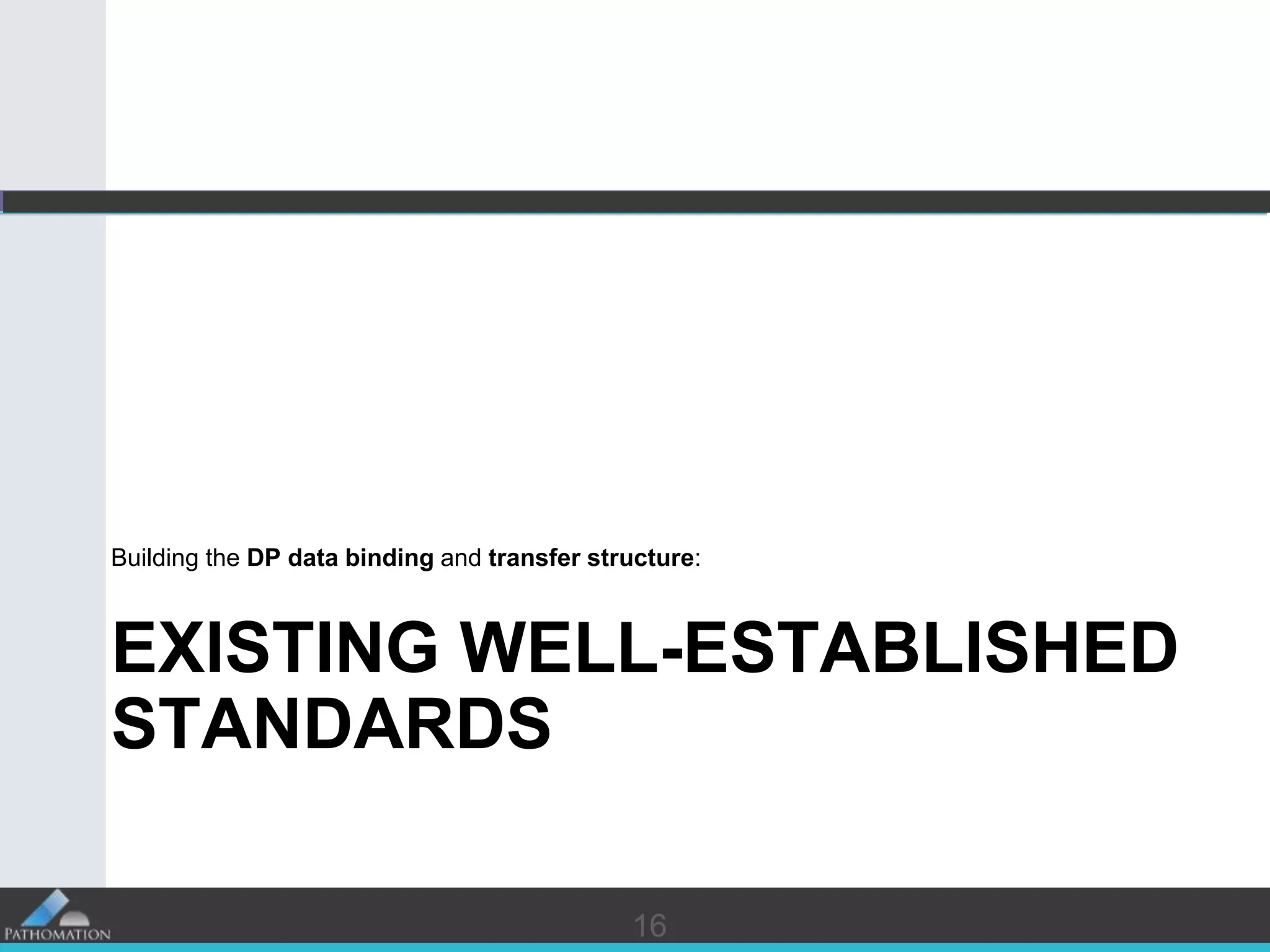 16
EXISTING WELL-ESTABLISHED
STANDARDS
Building the DP data binding and transfer structure:
16
 