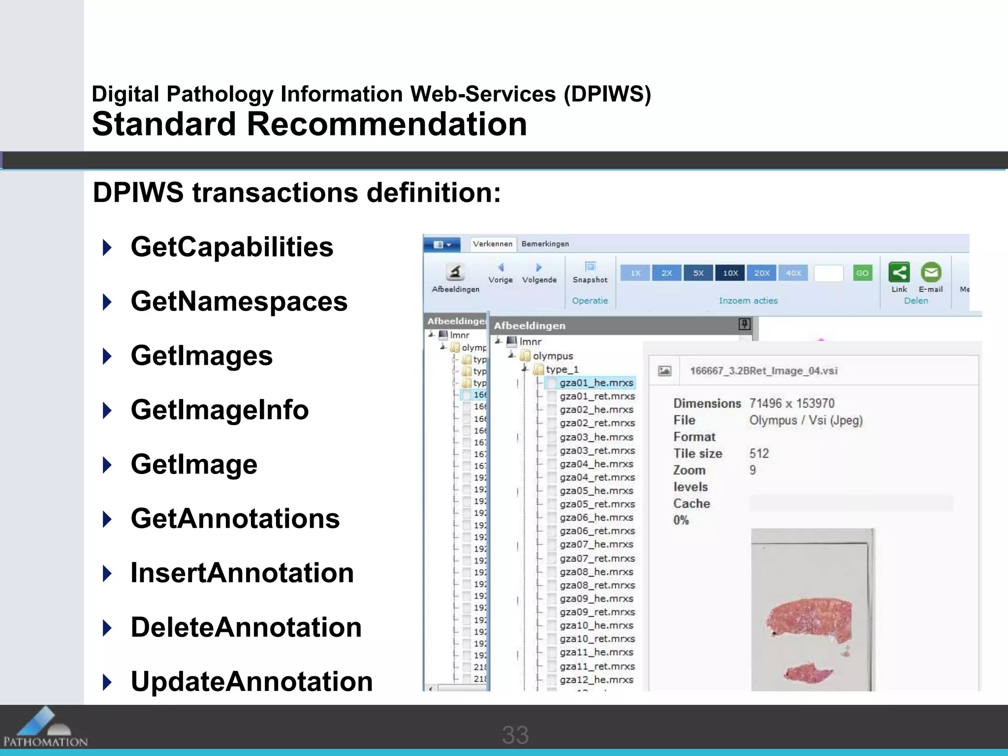 3333
Digital Pathology Information Web-Services (DPIWS)
Standard Recommendation
DPIWS transactions definition:
 GetCapabilities
 GetNamespaces
 GetImages
 GetImageInfo
 GetImage
 GetAnnotations
 InsertAnnotation
 DeleteAnnotation
 UpdateAnnotation
 