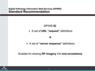 3030
Digital Pathology Information Web-Services (DPIWS)
Standard Recommendation
DPIWS IS:
 A set of URL “request” definit...