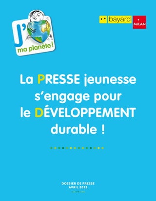 La Presse jeunesse
   s’engage pour
le Développement
      durable !


      Dossier de presse
         AVRIL 2013
 
