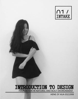 INTRODUCTION TO DESIGNFOUNDATION IN NATURAL AND BUILT ENVIRONMENT
HENG SY HUA 0321999
01/
15
INTAKE
 