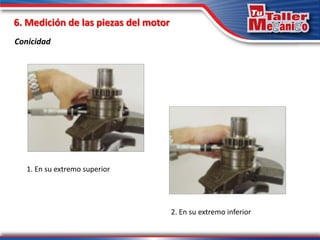 6. Medición de las piezas del motor
Conicidad
2. En su extremo inferior
1. En su extremo superior
 