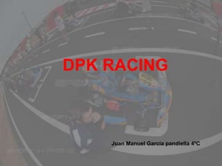 DPK RACING
Juan Manuel García pandiella 4ºC
 