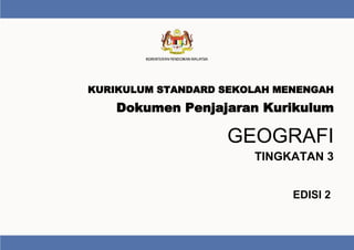 KURIKULUM STANDARD SEKOLAH MENENGAH
Dokumen Penjajaran Kurikulum
GEOGRAFI
EDISI 2
TINGKATAN 3
 