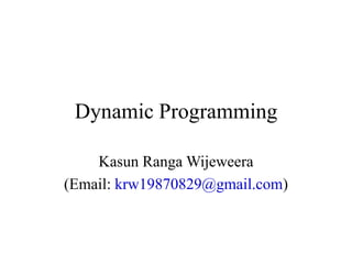 Dynamic Programming
Kasun Ranga Wijeweera
(Email: krw19870829@gmail.com)
 