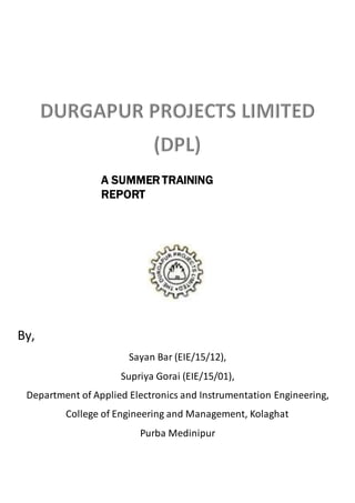 A SUMMER TRAINING
REPORT
By,
Sayan Bar (EIE/15/12),
Supriya Gorai (EIE/15/01),
Department of Applied Electronics and Instrumentation Engineering,
College of Engineering and Management, Kolaghat
Purba Medinipur
 