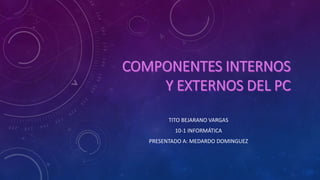 TITO BEJARANO VARGAS 
10-1 INFORMÁTICA 
PRESENTADO A: MEDARDO DOMINGUEZ 
 