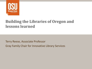 Building the Libraries of Oregon and
lessons learned


Terry Reese, Associate Professor
Gray Family Chair for Innovative Library Services
 