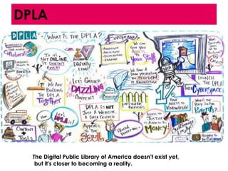 DPLA




  The Digital Public Library of America doesn't exist yet,
   but it's closer to becoming a reality.
 