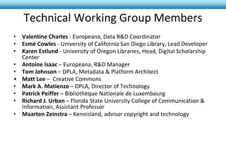 Technical Working Group Members
• Valentine Charles ‐ Europeana, Data R&D Coordinator
• Esmé Cowles ‐ University of Califo...