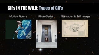 GIFs IN THE WILD: Types of GIFs
Motion Picture Photo Series Illustration & Still Images
 