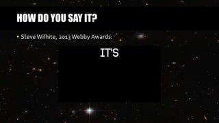 HOW DO YOU SAY IT?
• SteveWilhite, 2013 Webby Awards:
 