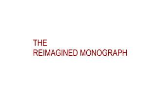 THE
REIMAGINED MONOGRAPH
 