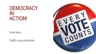 DEMOCRACY
IN
ACTION!
Vote here:
PollEv.com/jstorlabs
 