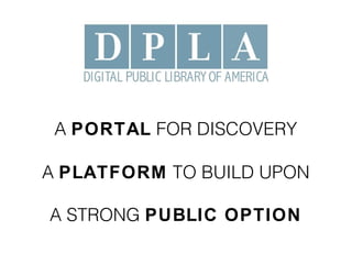 A PORTAL FOR DISCOVERY
A PLATFORM TO BUILD UPON
A STRONG PUBLIC OPTION
 