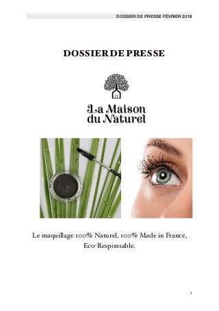 DOSSIER DE PRESSE FÉVRIER 2019
DOSSIERDE PRESSE
Le maquillage 100% Naturel, 100% Made in France,
Eco-Responsable. 
	 	 1
 