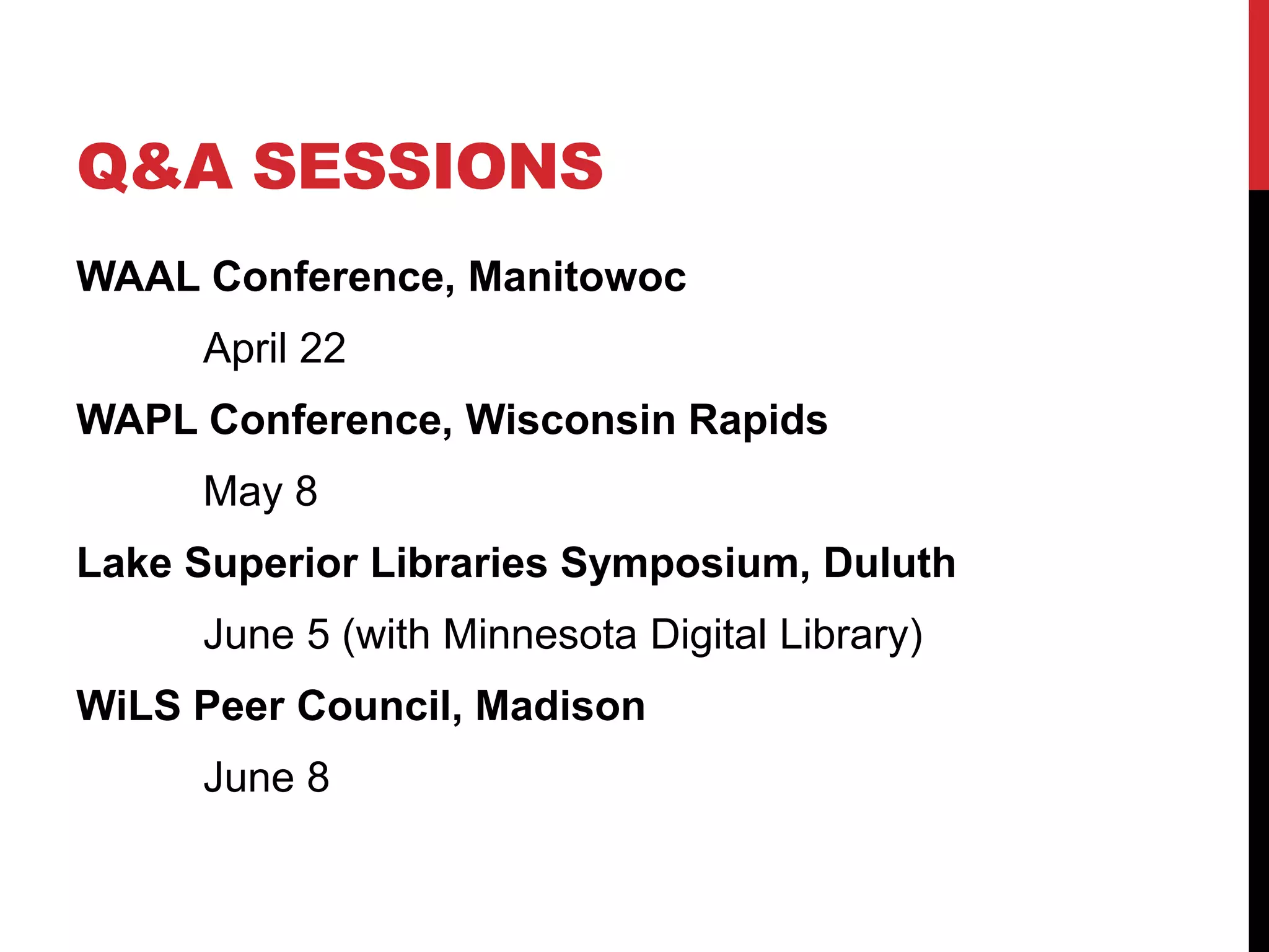 Q&A SESSIONS
WAAL Conference, Manitowoc
April 22
WAPL Conference, Wisconsin Rapids
May 8
Lake Superior Libraries Symposium, Duluth
June 5 (with Minnesota Digital Library)
WiLS Peer Council, Madison
June 8
 