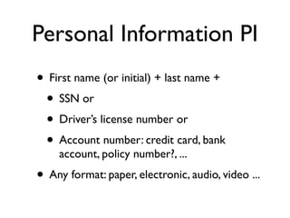 Personal Information PI
• First name (or initial) + last name +
 • SSN or
 • Driver’s license number or
 • Account number:...