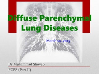 Diffuse Parenchymal
Lung Diseases
Dr Muhammad Shoyab
FCPS (Part-II)
March 10, 2015
 