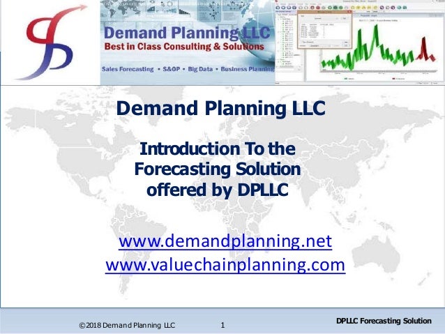 DPLLC Forecasting Solution
Introduction To the
Forecasting Solution
offered by DPLLC
Demand Planning LLC
1
©2018 Demand Planning LLC
www.demandplanning.net
www.valuechainplanning.com
 