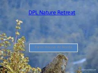 DPL Nature Retreat




  Farm House At Noida
 