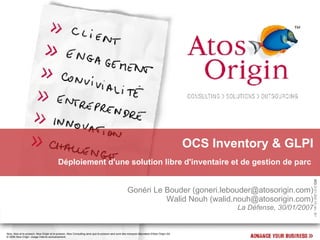 OCS Inventory & GLPI ,[object Object],Gonéri Le Bouder ( [email_address] ) Walid Nouh (walid.nouh@atosorigin.com) La Défense, 30/01/2007 