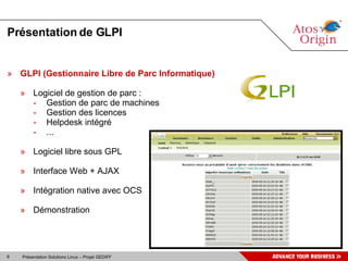 Présentation de GLPI GLPI (Gestionnaire Libre de Parc Informatique) Logiciel de gestion de parc : Gestion de parc de machines Gestion des licences Helpdesk intégré ... Logiciel libre sous GPL Interface Web + AJAX Intégration native avec OCS Démonstration 