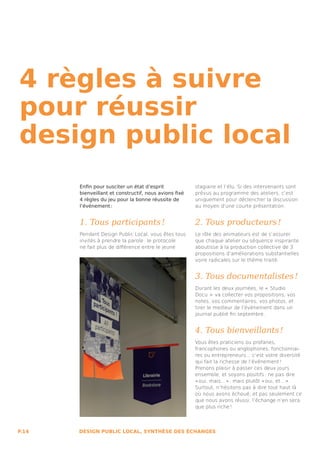 4 règles à suivre
pour réussir
design public local
       Enfin pour susciter un état d’esprit            stagiaire et l’élu. Si des intervenants sont
       bienveillant et constructif, nous avions fixé   prévus au programme des ateliers, c’est
       4 règles du jeu pour la bonne réussite de       uniquement pour déclencher la discussion
       l’événement :                                   au moyen d’une courte présentation.


       1. Tous participants !                          2. Tous producteurs !
       Pendant Design Public Local, vous êtes tous     Le rôle des animateurs est de s’assurer
       invités à prendre la parole : le protocole      que chaque atelier ou séquence inspirante
       ne fait plus de différence entre le jeune       aboutisse à la production collective de 3
                                                       propositions d’améliorations substantielles
                                                       voire radicales sur le thème traité.


                                                       3. Tous documentalistes !
                                                       Durant les deux journées, le «  Studio
                                                       Docu  »  va collecter vos propositions, vos
                                                       notes, vos commentaires, vos photos, et
                                                       tirer le meilleur de l’événement dans un
                                                       journal publié fin septembre.


                                                       4. Tous bienveillants !
                                                       Vous êtes praticiens ou profanes,
                                                       francophones ou anglophones, fonctionnai-
                                                       res ou entrepreneurs... c’est votre diversité
                                                       qui fait la richesse de l’événement !
                                                       Prenons plaisir à passer ces deux jours
                                                       ensemble, et soyons positifs : ne pas dire
                                                       « oui, mais... » , mais plutôt « oui, et... » .
                                                       Surtout, n’hésitons pas à dire tout haut là
                                                       où nous avons échoué, et pas seulement ce
                                                       que nous avons réussi, l’échange n’en sera
                                                       que plus riche !




P.14   DESIGN PUBLIC LOCAL, SYNTHÈSE DES ÉCHANGES
 