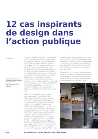 12 cas inspirants
de design dans
l’action publique
www.ideo.com
                                Vingt ans après les premières expériences       réseaux des entrepreneurs danois » ). Leur
                                du pionnier américain IDEO, les initiatives     point commun réside dans leur capacité à
                                se multiplient dans le monde entier pour        changer les regards entre les protagonistes,
                                mettre à profit les principes du design         et à produire des solutions pragmatiques,
                                de service et de l’innovation sociale au        à un coût généralement inférieur à la fois
                                cœur des organisations publiques. Ces           pour les finances publiques, mais aussi
                                initiatives émanent d’agences publiques et      pour la société.
                                privées, d’organismes gouvernementaux,
                                de collectivités, de think-tanks et do-tanks,   Certains de ces cas ont pu être présentés
                                d’individus et de collectifs de toute sorte.    par leurs initiateurs pendant le colloque, et
                                Elles concernent toutes les échelles            tous ont permis de lancer la discussion à
Vous pouvez retrouver la        territoriales - de la petite commune au         partir de pratiques réelles expérimentées
présentation de ces douze cas
                                gouvernement en passant par les instances       simultanément dans différents pays.
en suivant ce lien :
                                internationales - et couvrent tout le spectre
http://la27eregion.fr/-Cas-     des politiques publiques : économie,
inspirants-
                                emploi, éducation, politiques sociales,
                                santé, environnement, culture, transports,
                                etc.

                                Les 12 cas rassemblés dans l’exposi-
                                tion présentée lors de Design Public
                                Local visaient à rendre compte de cette
                                diversité : certains illustrent la capacité
                                du design à ré-interroger nos politiques
                                sociales et familiales traditionnelles
                                (« Transforming early years » ), d’autres à
                                traiter des enjeux nouveaux d’urbanisme
                                ou d’aménagement du territoire (« Build
                                In My Back Yard » ) ; plusieurs réalisations
                                visent à transformer de l’intérieur les
                                pratiques de nos institutions (« l’environ-
                                nement de travail de l’élu » , « La Région
                                15-28 » , « L’Echantillonneur de lycée » ),
                                tandis que d’autres s’attachent à changer
                                leur rapport aux territoires et aux citoyens
                                (« Living with dementia » , « Prendre soin
                                de ses contribuables » , « Works +50 » , « Le


P.15                            DESIGN PUBLIC LOCAL, SYNTHÈSE DES ÉCHANGES
 