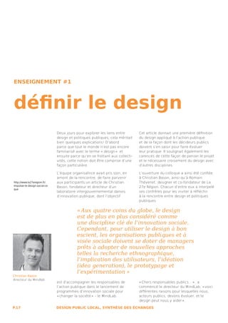 ENSEIGNEMENT #1



définir le design
                                Deux jours pour explorer les liens entre        Cet article donnait une première définition
                                design et politiques publiques, cela méritait   du design appliqué à l’action publique
                                bien quelques explications! D’abord             et de la façon dont les décideurs publics
                                parce que tout le monde n’est pas encore        doivent s’en saisir pour faire évoluer
                                familiarisé avec le terme «  design »   et      leur pratique. Il soulignait également les
                                ensuite parce qu’en se frottant aux collecti-   carences de cette façon de penser le projet
                                vités, cette notion doit être comprise d’une    et le nécessaire croisement du design avec
                                façon particulière.                             d’autres disciplines.

                                L’équipe organisatrice avait pris soin, en      L’ouverture du colloque a ainsi été confiée
                                amont de la rencontre, de faire parvenir        à Christian Bason, ainsi qu’à Romain
http://www.la27eregion.fr/      aux participants un article de Christian        Thévenet, designer et co-fondateur de La
Impulser-le-design-social-ce-                                                   27e Région. Chacun d’entre eux a interpelé
                                Bason, fondateur et directeur d’un
que
                                laboratoire intergouvernemental danois          ses confrères pour les inviter à réfléchir
                                d’innovation publique, dont l’objectif          à la rencontre entre design et politiques
                                                                                publiques.

                                            « Aux quatre coins du globe, le design
                                            est de plus en plus considéré comme
                                            une discipline clé de l’innovation sociale.
                                            Cependant, pour utiliser le design à bon
                                            escient, les organisations publiques et à
                                            visée sociale doivent se doter de managers
                                            prêts à adopter de nouvelles approches
                                            telles la recherche ethnographique,
                                            l’implication des utilisateurs, l’idéation
                                            (idea generation), le prototypage et
                                            l’expérimentation » 
Christian Bason
directeur du Mindlab
                                est d’accompagner les responsables de           « Chers responsables publics… » , a
                                l’action publique dans le lancement de          commencé le directeur du MindLab, « voici
                                programmes d’innovation sociale pour            différentes raisons pour lesquelles nous,
                                « changer la société »  - le MindLab.           acteurs publics, devons évoluer, et le
                                                                                design peut nous y aider » .

P.17                            DESIGN PUBLIC LOCAL, SYNTHÈSE DES ÉCHANGES
 