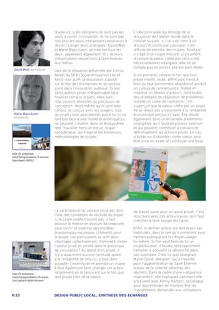 D’ailleurs, si les designers ne sont pas les   L’idée principale qui émerge de la
                                  seuls à porter l’innovation, ils ne sont pas   discussion de l’atelier réside dans le
                                  non plus les seuls intervenants extérieurs à   constat suivant : si l’on s’en tient à un
                                  devoir changer leurs pratiques : David Miet    discours économique classique, il est
                                  et Marie Blanckaert, architectes tous les      difficile de prendre des risques. Pourtant
                                  deux, appelaient également lors de leurs       il s’agit d’un risque mesuré : si en amont
                                  présentations respectives à faire évoluer      du projet la valeur créée par celui-ci est
                                  leur métier.                                   nécessairement intangible (elle ne se
                                                                                 compte pas en euros), elle est bien réelle.
 David Miet architecte            Lors de la séquence présentée par Emma
                                  Barett du SILK (Social Innovation Lab of       Si on prend en compte le fait que tout
                                  Kent) -voir p.24- la discussion a porté        projet monté, testé, affiné puis mené à
                                  sur le rôle des entreprises et du secteur      bien ou tout bonnement abandonné produit
                                  privé dans l’innovation publique. Si leur      un corpus de connaissance, fédère et
                                  participation parait indispensable pour        mobilise un réseau d’acteurs, rend lisible
                                  financer certains projets, elles sont          des stratégies de résolution de problèmes,
                                  trop souvent absentes du processus de          installe un cadre de confiance… On
                                  conception. Alors même qu’ils sont bien        s’aperçoit que la valeur créée par un projet
                                  conçus, et conçus avec les usagers, trop       ne se réduit pas uniquement à la rentabilité
 Marie Blanckaert                 de projets sont abandonnés parce qu’ils ne     économique perçue en aval. Elle réside
 architecte
                                  font pas face à une réalité économique ou      également dans un ensemble d’éléments
                                  ne peuvent s’insèrer dans un écosystème        intangibles qu’il faudrait pouvoir valoriser
                                  réel. Travailler hors-sol est un risque        et qui peuvent contribuer à convaincre
                                  considérable, qui fragilise les meilleures     définitivement les acteurs privés. En cas
                                  méthodologies de projets.                      d’échec ou d’abandon, cette valeur peut
                                                                                 être mise en avant et constituer une base


http://fr.slideshare.
net/27eregion/atelier-3-wmarie-
blanckaert-190912




                                  La participation du secteur privé est donc     de travail saine pour un autre projet. C’est
                                  l’une des conditions de réussite du projet.    donc bien avec ces acteurs aussi qu’il faut
                                  Si le cadre viable n’existe pas, il faut       chercher à faire bouger les lignes.
                                  pouvoir le mettre en posture de créativité
                                  pour ouvrir et inventer des modèles            Enfin, le dernier acteur qui doit revoir ses
                                  économiques nouveaux, cohérents pour           habitudes, dans le lien qu’il entretient avec
                                  le projet. Les participants se sont donc       l’action publique est le citoyen-usager
                                  interrogés collectivement : Comment inviter    lui-même. Si l’on veut faire de lui un
                                  l’acteur privé en amont dans le processus      co-producteur, il faudra nécessairement
                                  de conception ? Au début d’un projet, il       l’amener à accueillir la démarche dans
                                  n’y a quasiment aucune certitude quant         son quotidien. C’est ce que soulignait
                                  à la rentabilité de celui-ci : il faut donc    Marie Coirié, designer, qui a travaillé
                                  accepter l’incertitude et prendre un risque.   pour l’agglomération de Saint Etienne
                                  Il faut également faire changer cet acteur,    autour de la collecte sélective des
http://fr.slideshare.
                                  notamment en le rassurant sur le fait que      déchets. Dans le cadre d’une « séquence
net/27eregion/atelier-26-marie-   tout projet crée de la valeur.                 inspirante » , elle expliquait comment elle
coiri-gabarit-dpldchetssem                                                       a travaillé avec Fanny Herbert, sociologue,
                                                                                 pour appréhender de manière fine les
                                                                                 changements demandés aux utilisateurs.
P.32                              DESIGN PUBLIC LOCAL, SYNTHÈSE DES ÉCHANGES
 
